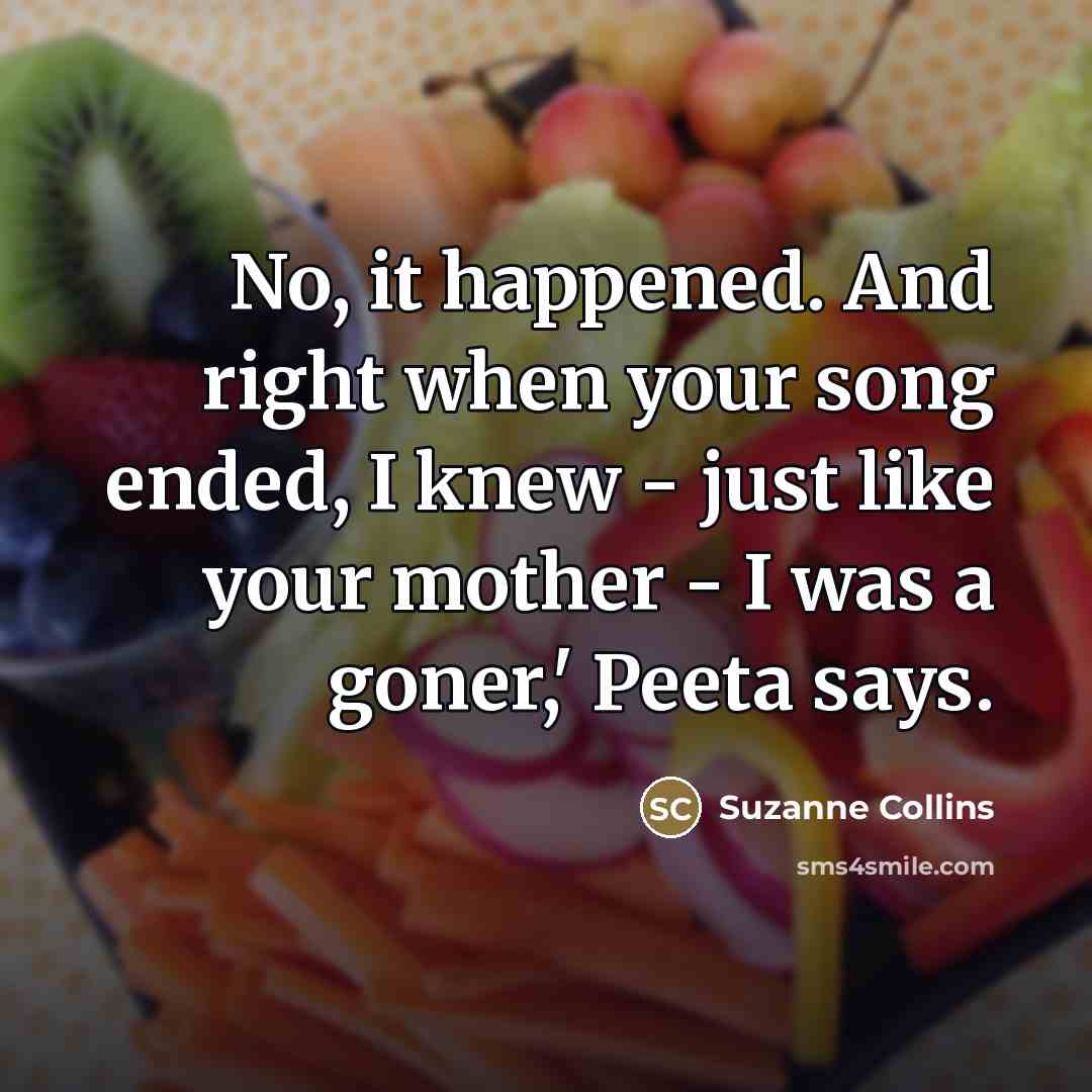 “No, it happened. And right when your song ended, I…” quote by Suzanne Collins