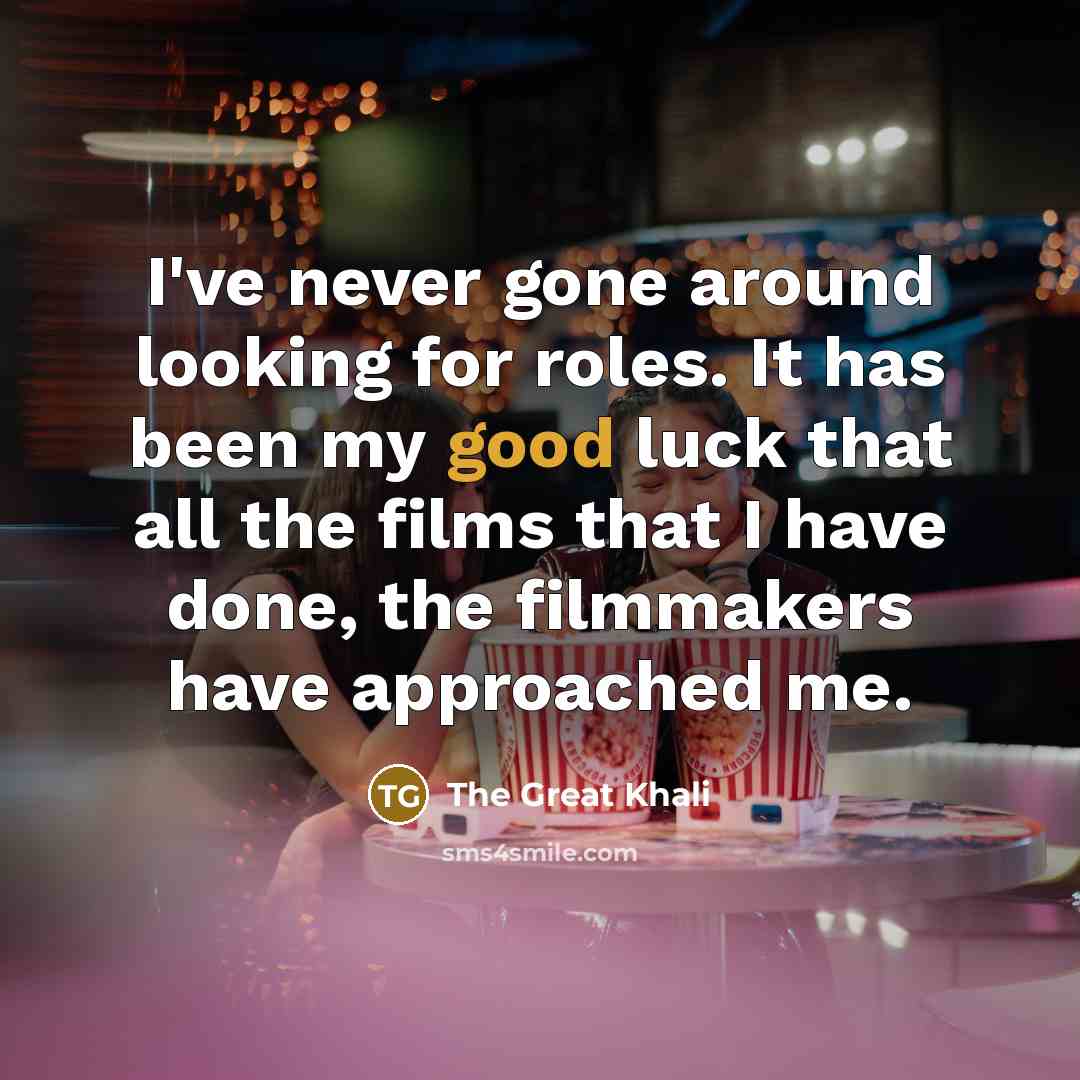 “I've never gone around looking for roles. It has been…” quote by The Great Khali