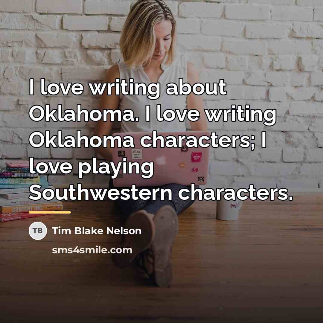 “I love writing about Oklahoma. I love writing Oklahoma characters;…” quote by Tim Blake Nelson