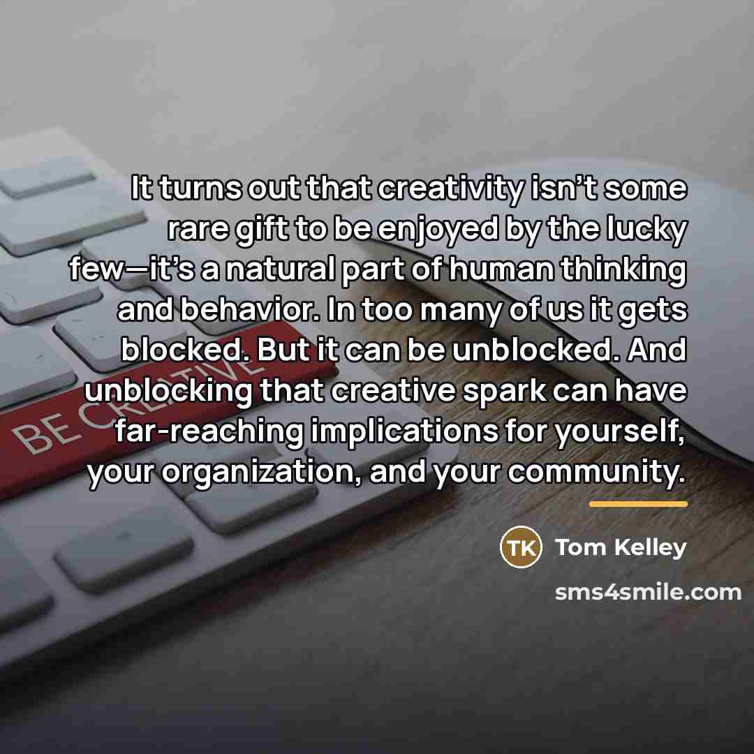 “It turns out that creativity isn’t some rare gift to…” quote by Tom Kelley