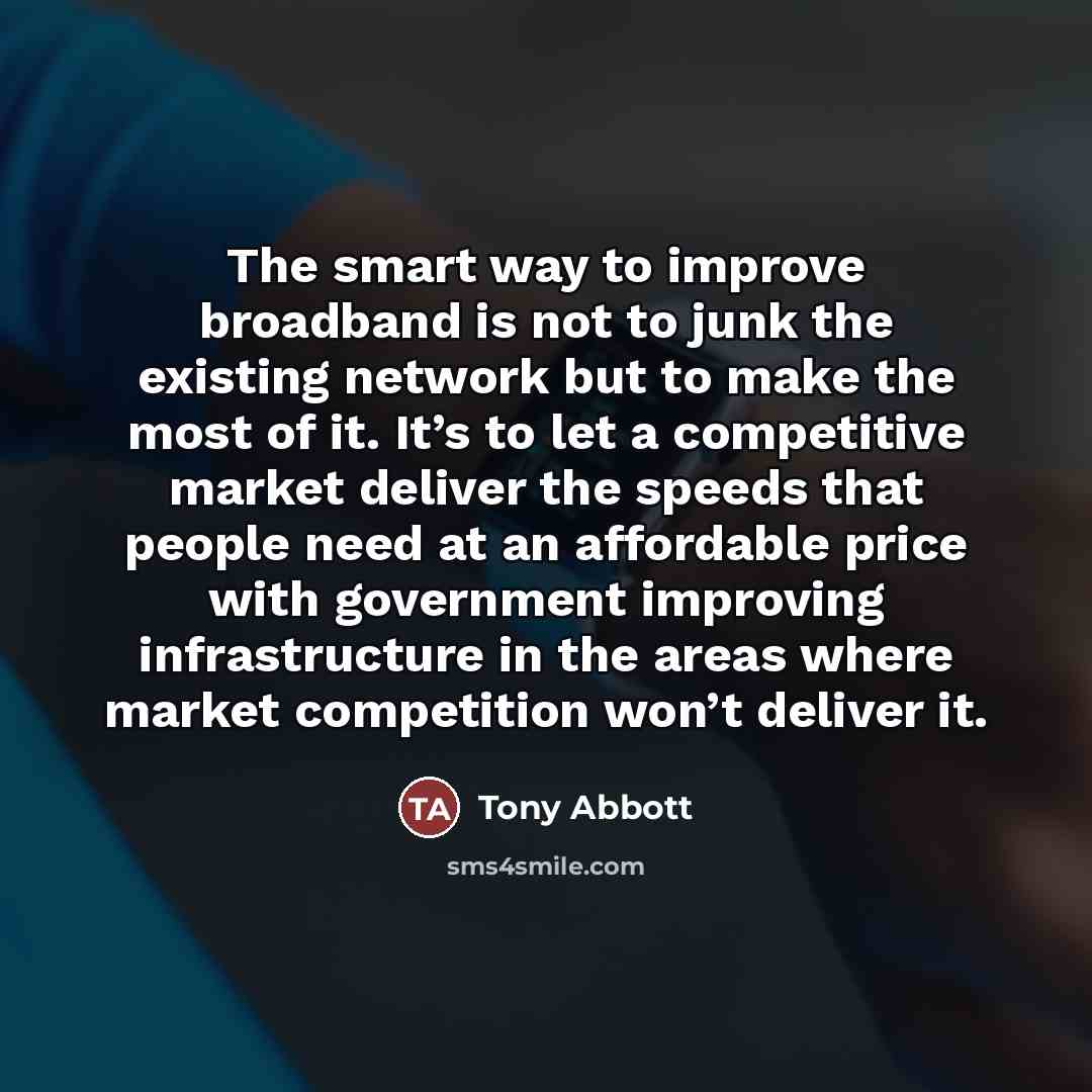 “The smart way to improve broadband is not to junk…” quote by Tony Abbott