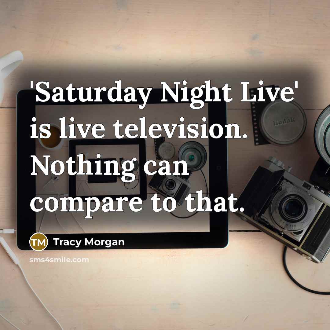“'Saturday Night Live' is live television. Nothing can compare to…” quote by Tracy Morgan