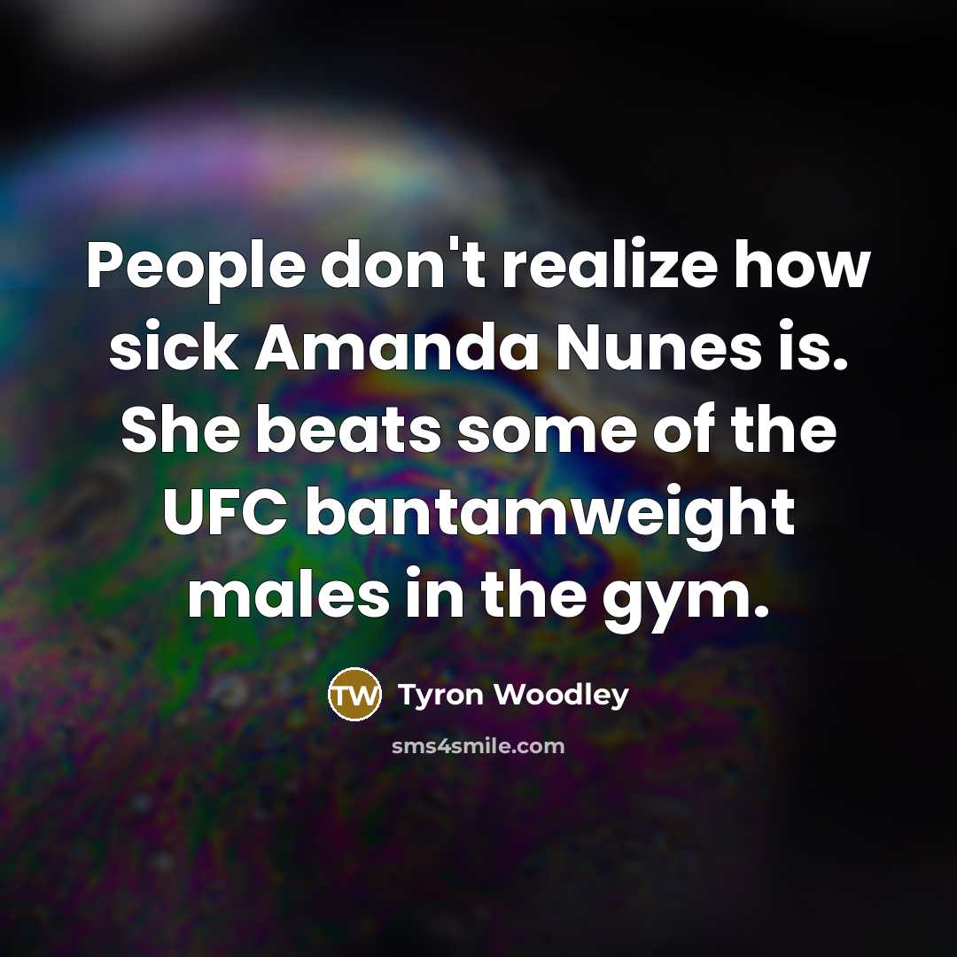 “People don't realize how sick Amanda Nunes is. She beats…” quote by Tyron Woodley