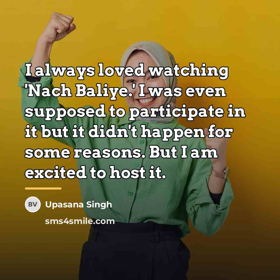 “I always loved watching 'Nach Baliye.' I was even supposed…” quote by Upasana Singh