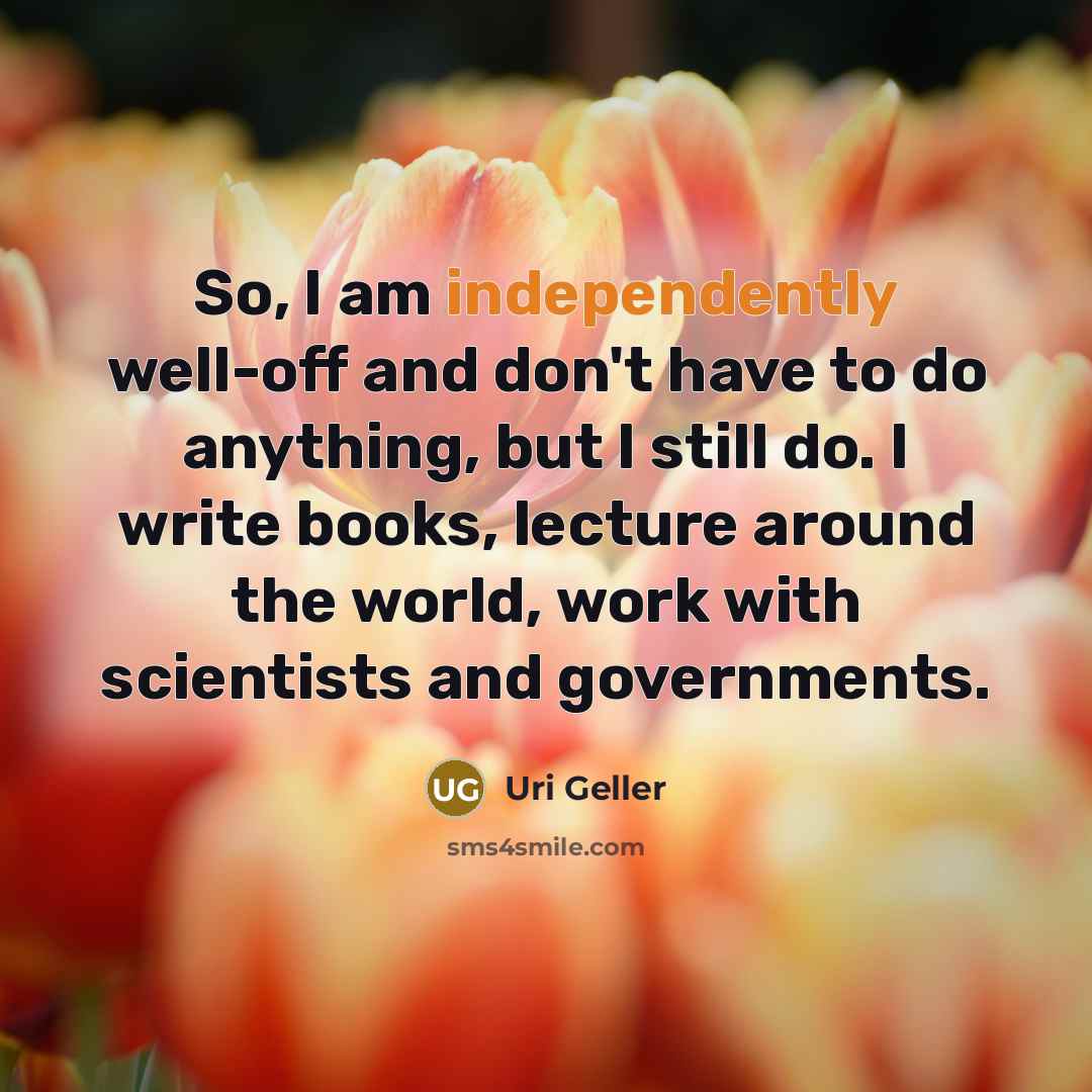 “So, I am independently well-off and don't have to do…” quote by Uri Geller