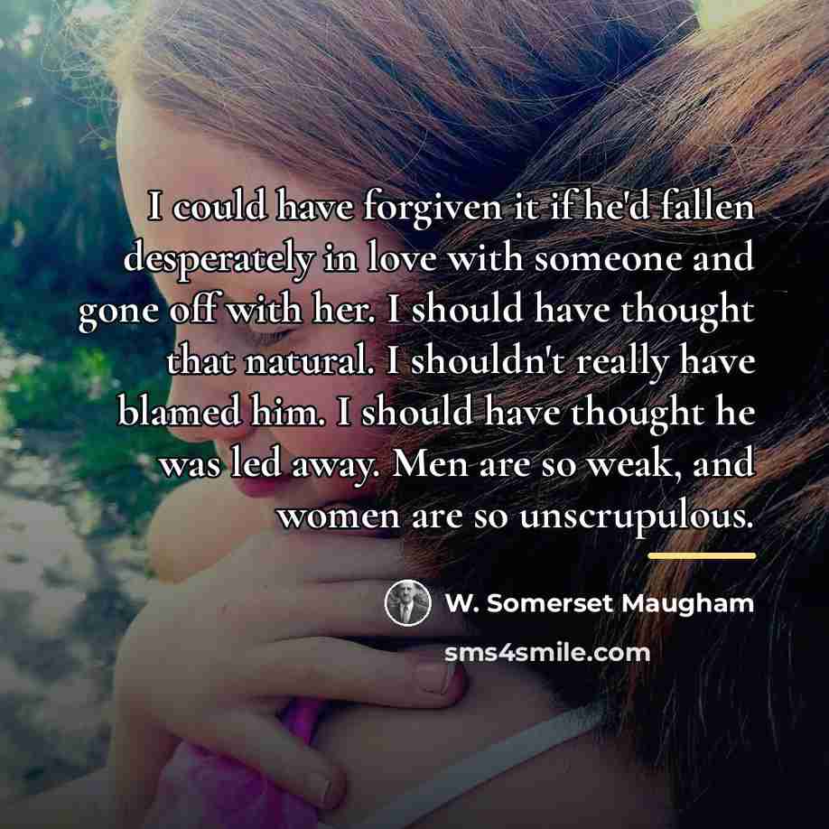 “I could have forgiven it if he'd fallen desperately in…” quote by W. Somerset Maugham