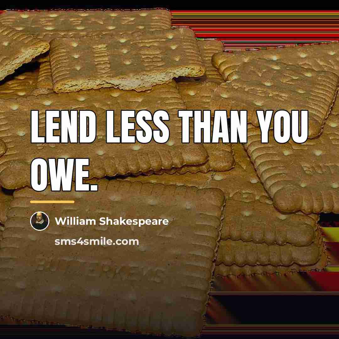 “Lend less than you owe.…” quote by William Shakespeare