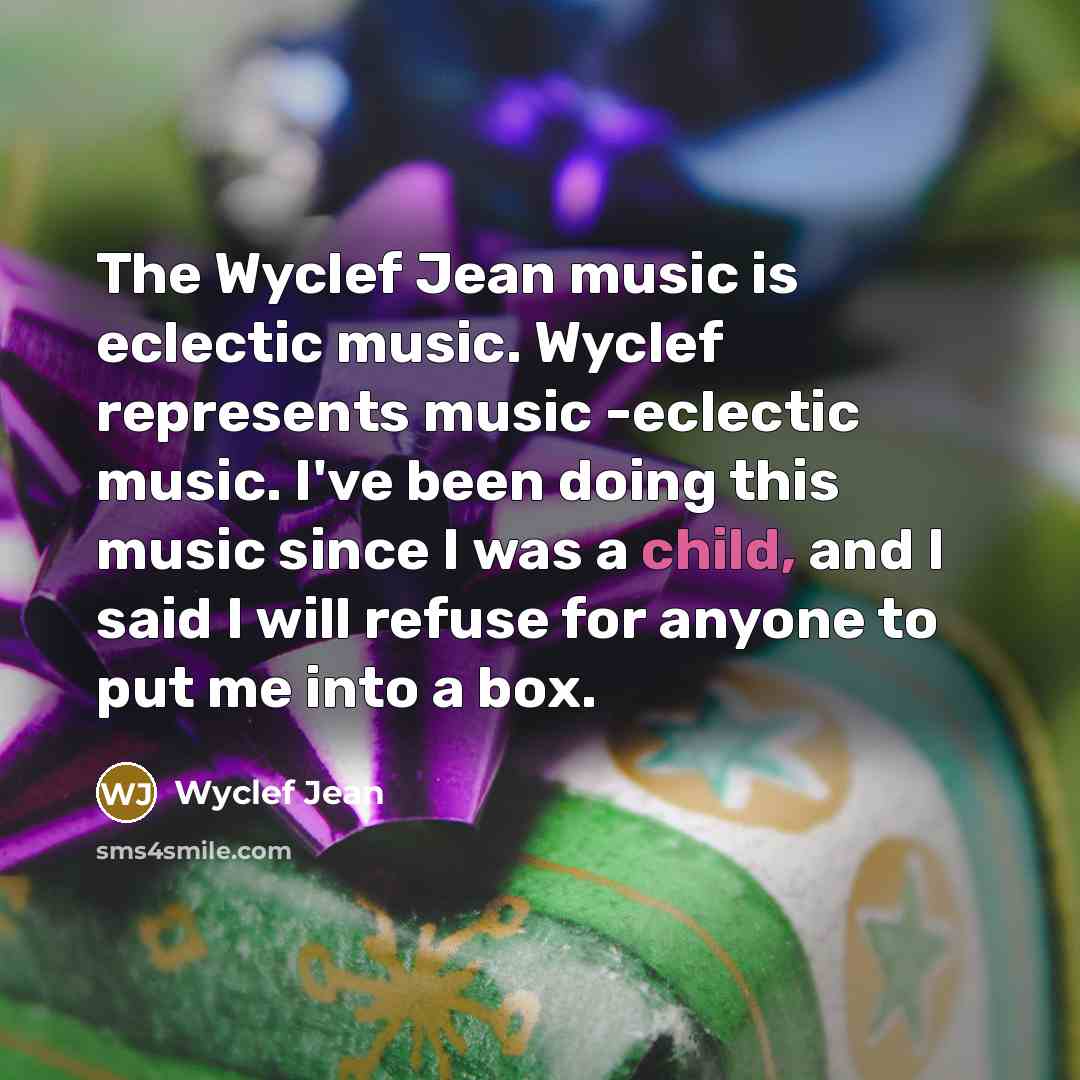 “The Wyclef Jean music is eclectic music. Wyclef represents music…” quote by Wyclef Jean