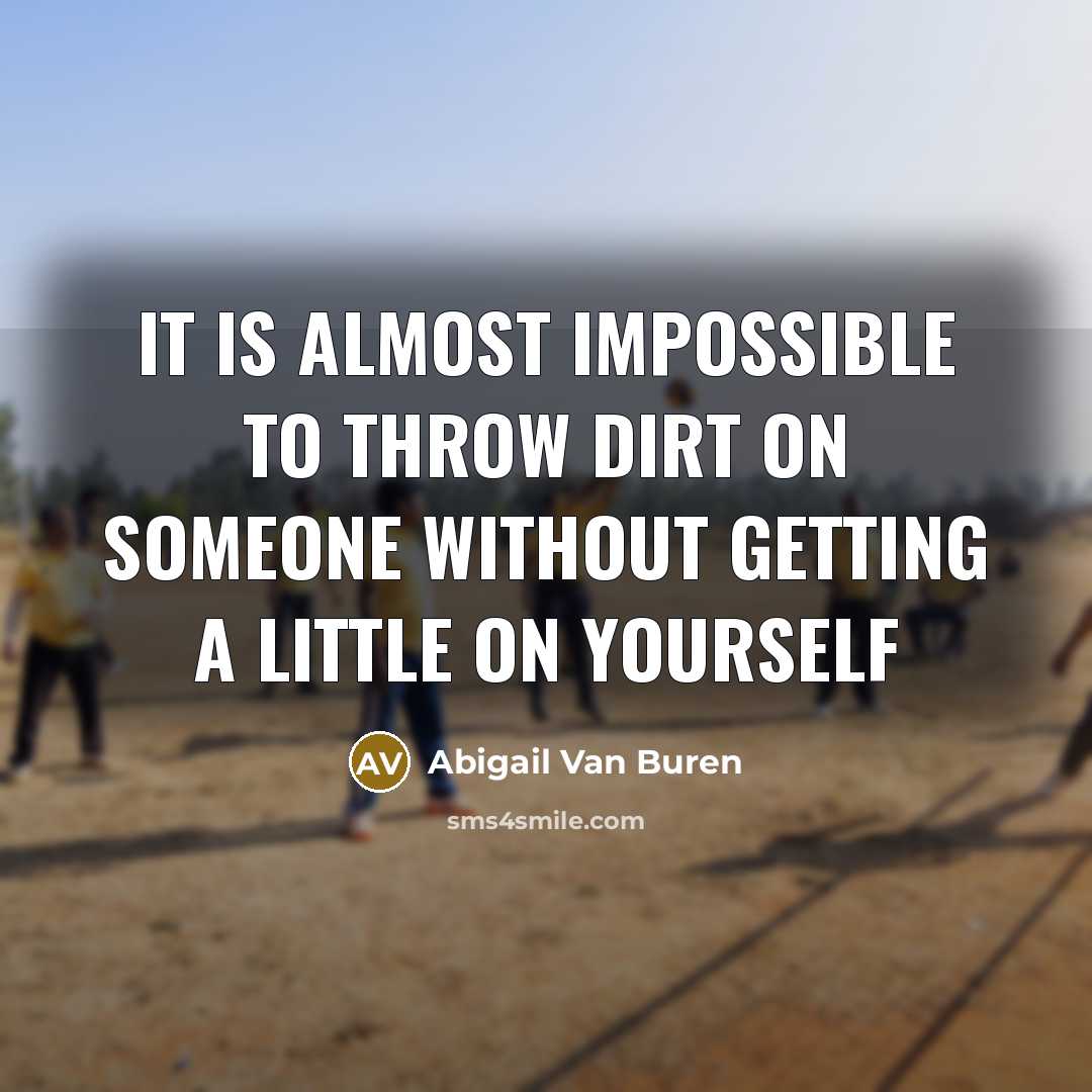 “It is almost impossible to throw dirt on someone without…” quote by Abigail Van Buren