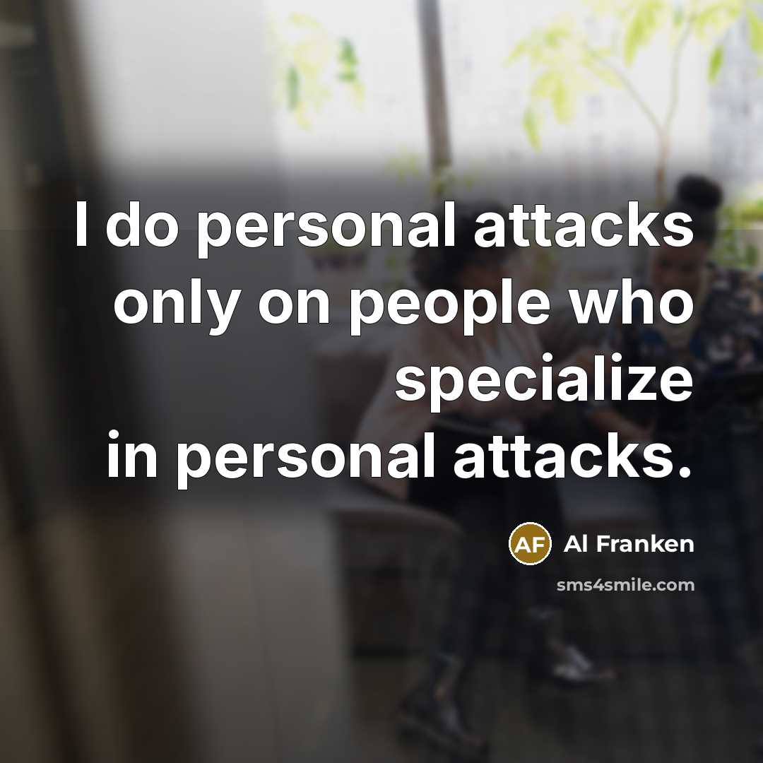 “I do personal attacks only on people who specialize in…” quote by Al Franken