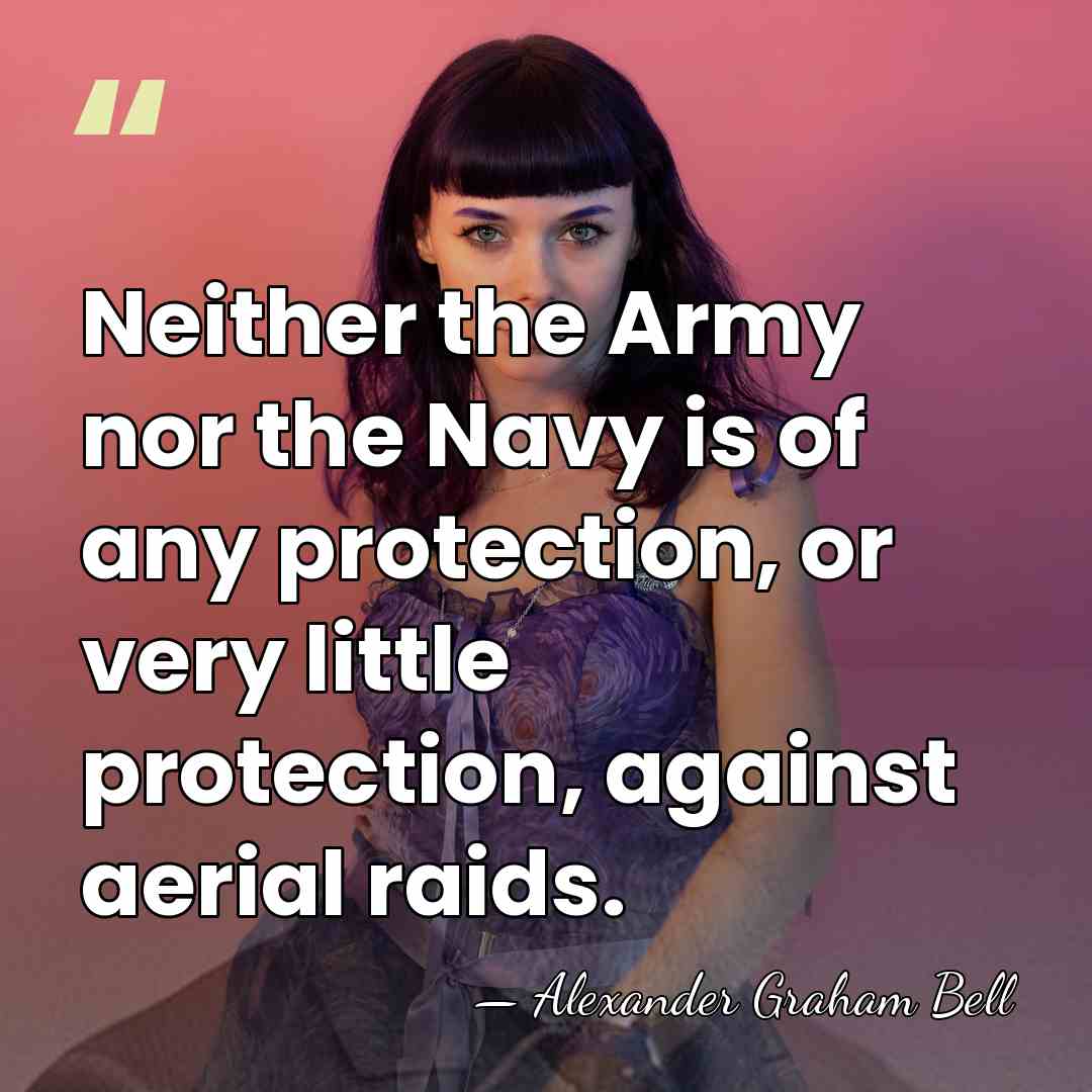 Neither the Army nor the Navy is of any protection, or very&hellip; - Alexander Graham Bell