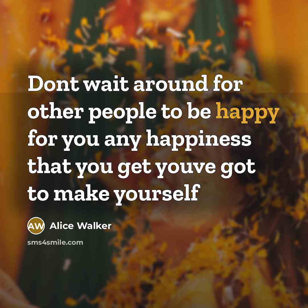 “Dont wait around for other people to be happy for…” quote by Alice Walker