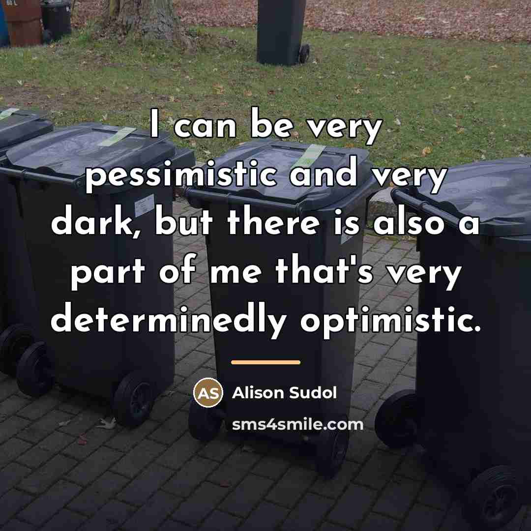 “I can be very pessimistic and very dark, but there…” quote by Alison Sudol