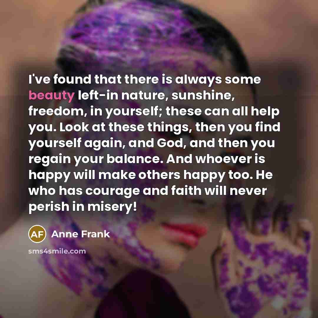 “I've found that there is always some beauty left-in nature,…” quote by Anne Frank