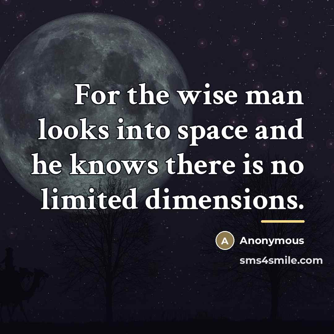 “For the wise man looks into space and he knows…” quote by Anonymous