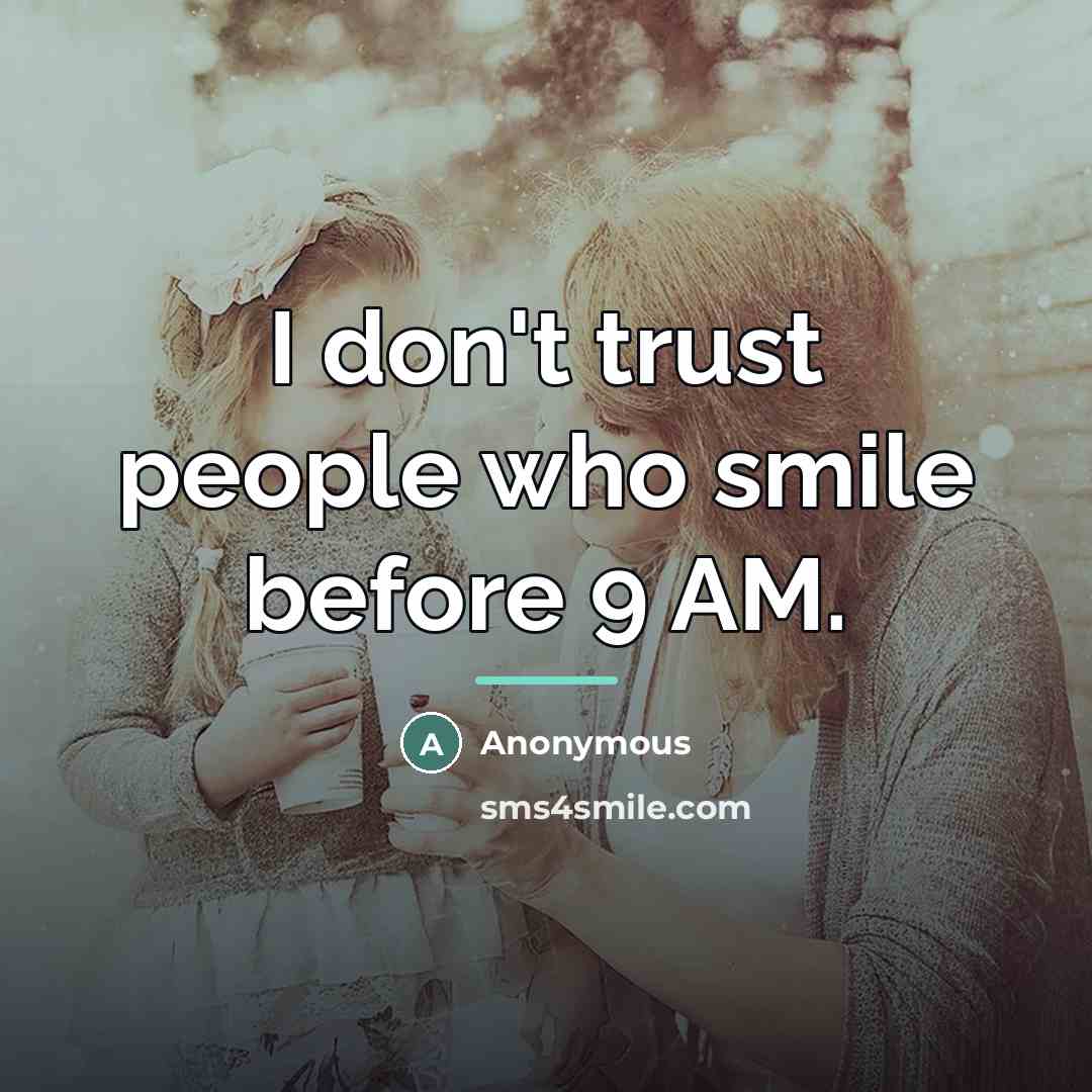 “I don't trust people who smile before 9 AM.…” quote by Anonymous