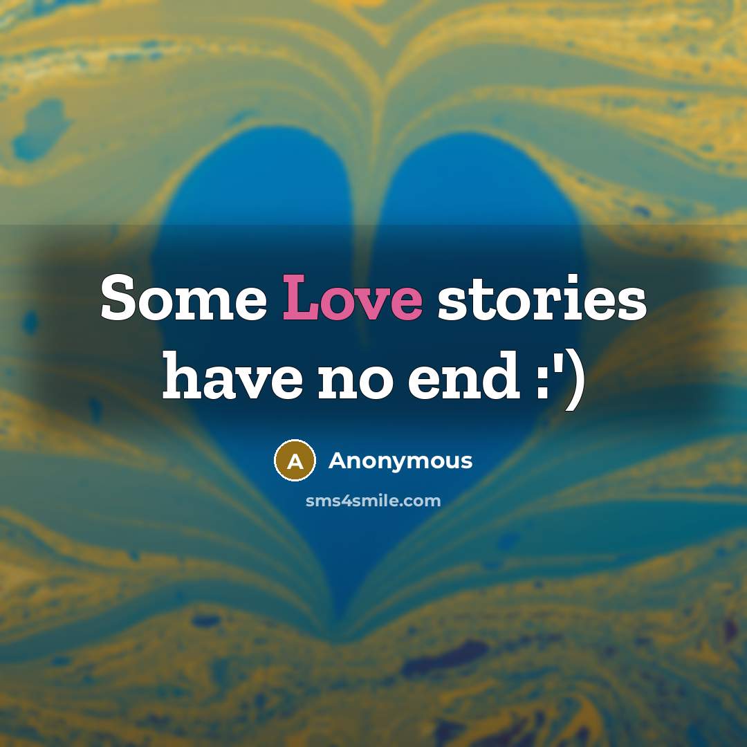 “Some Love stories have no end :')…” quote by Anonymous