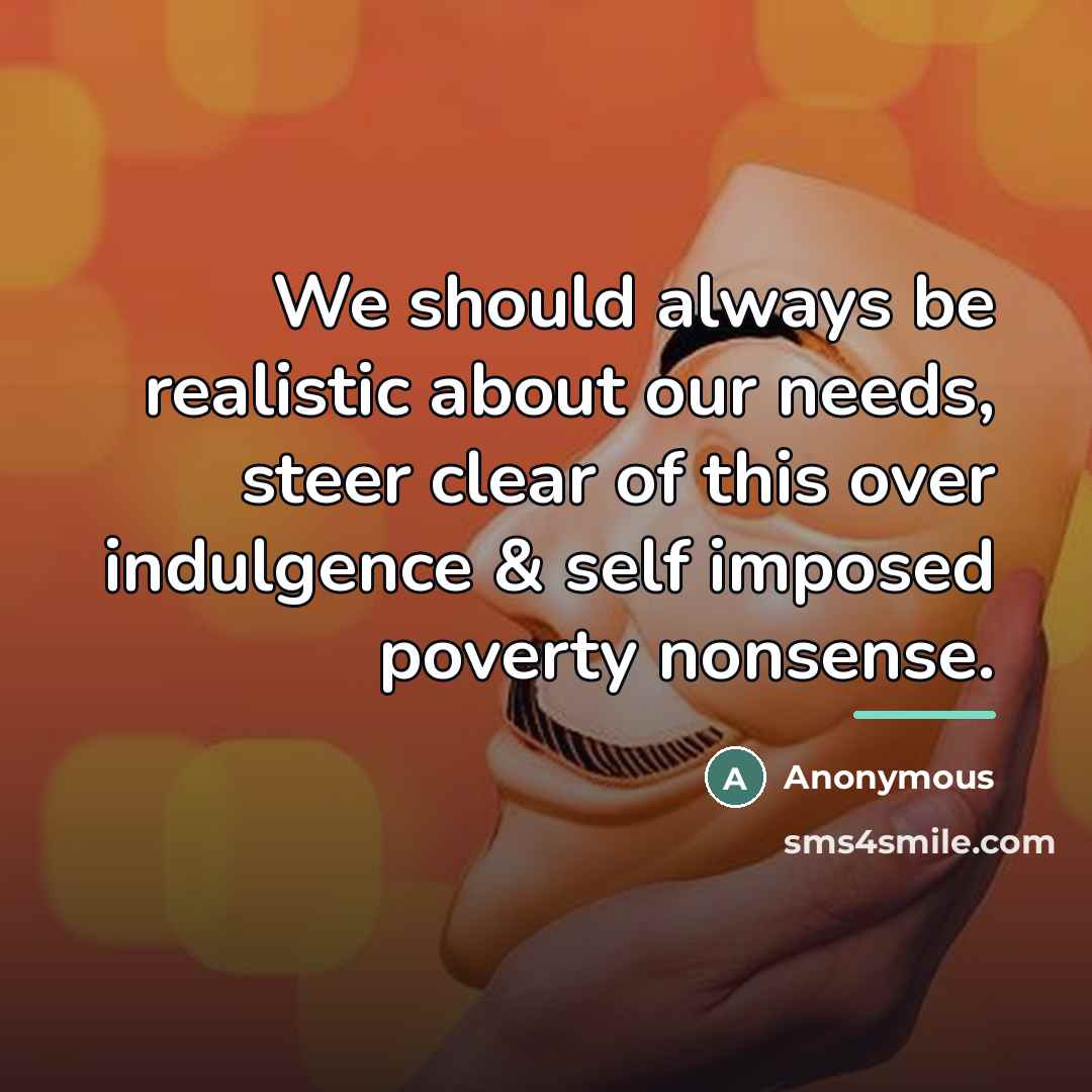 “We should always be realistic about our needs, steer clear…” quote by Anonymous