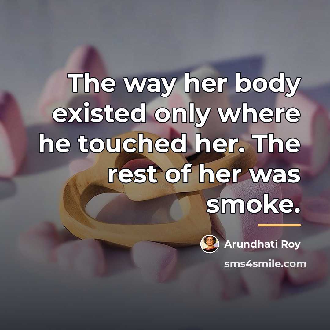 “The way her body existed only where he touched her.…” quote by Arundhati Roy