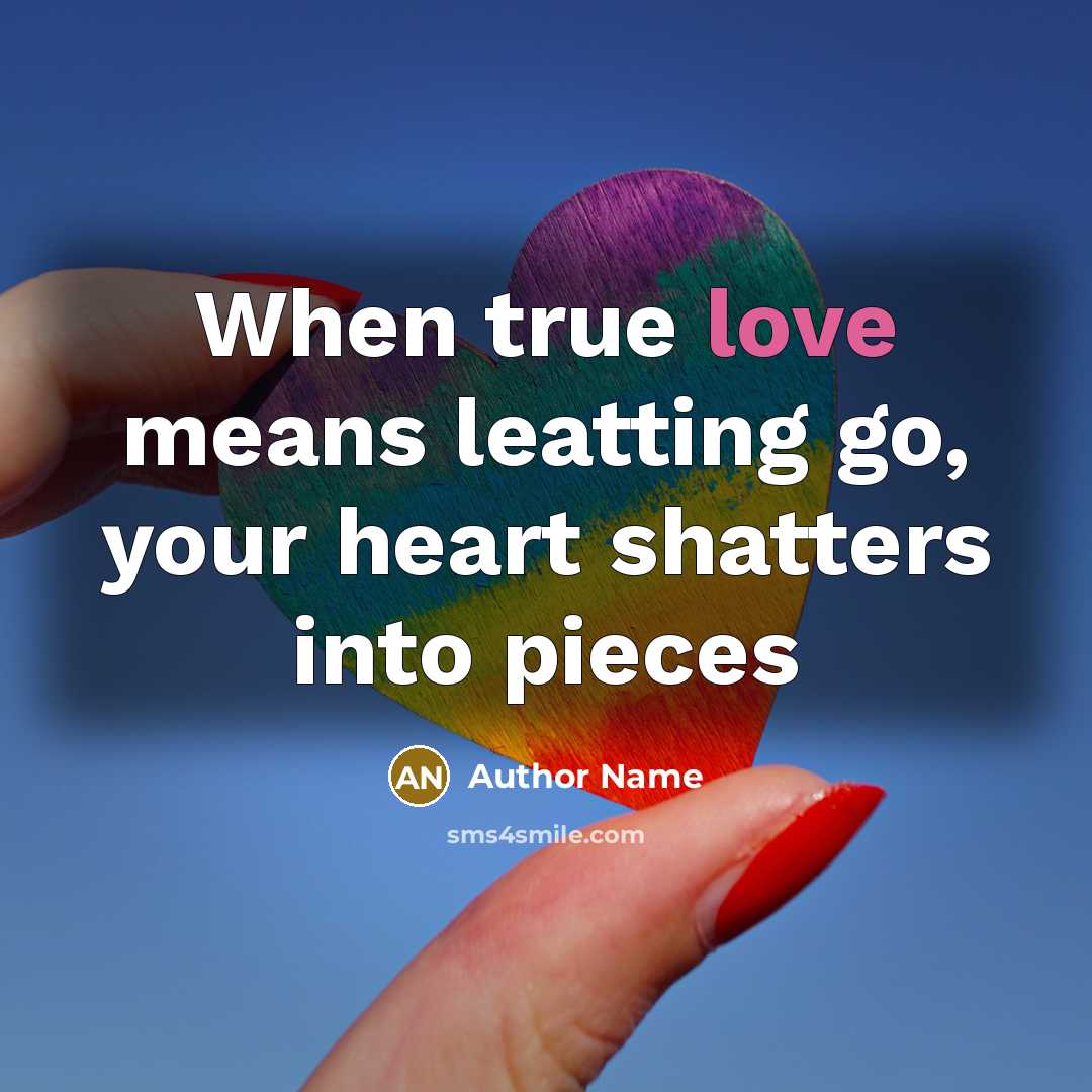 “When true love means leatting go, your heart shatters into…” quote by Author Name
