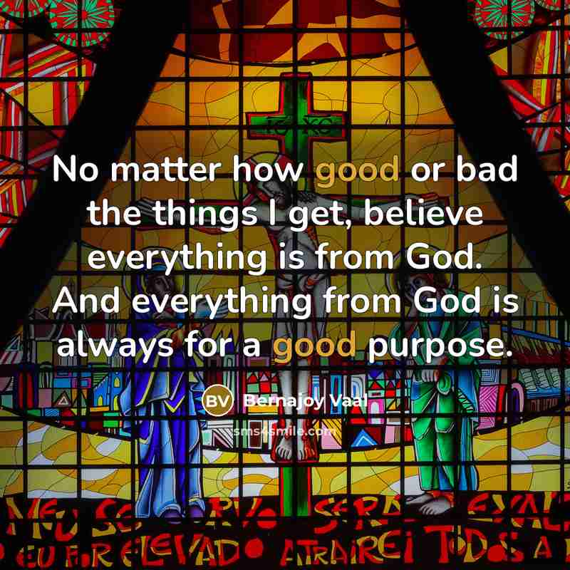“No matter how good or bad the things I get,…” quote by Bernajoy Vaal