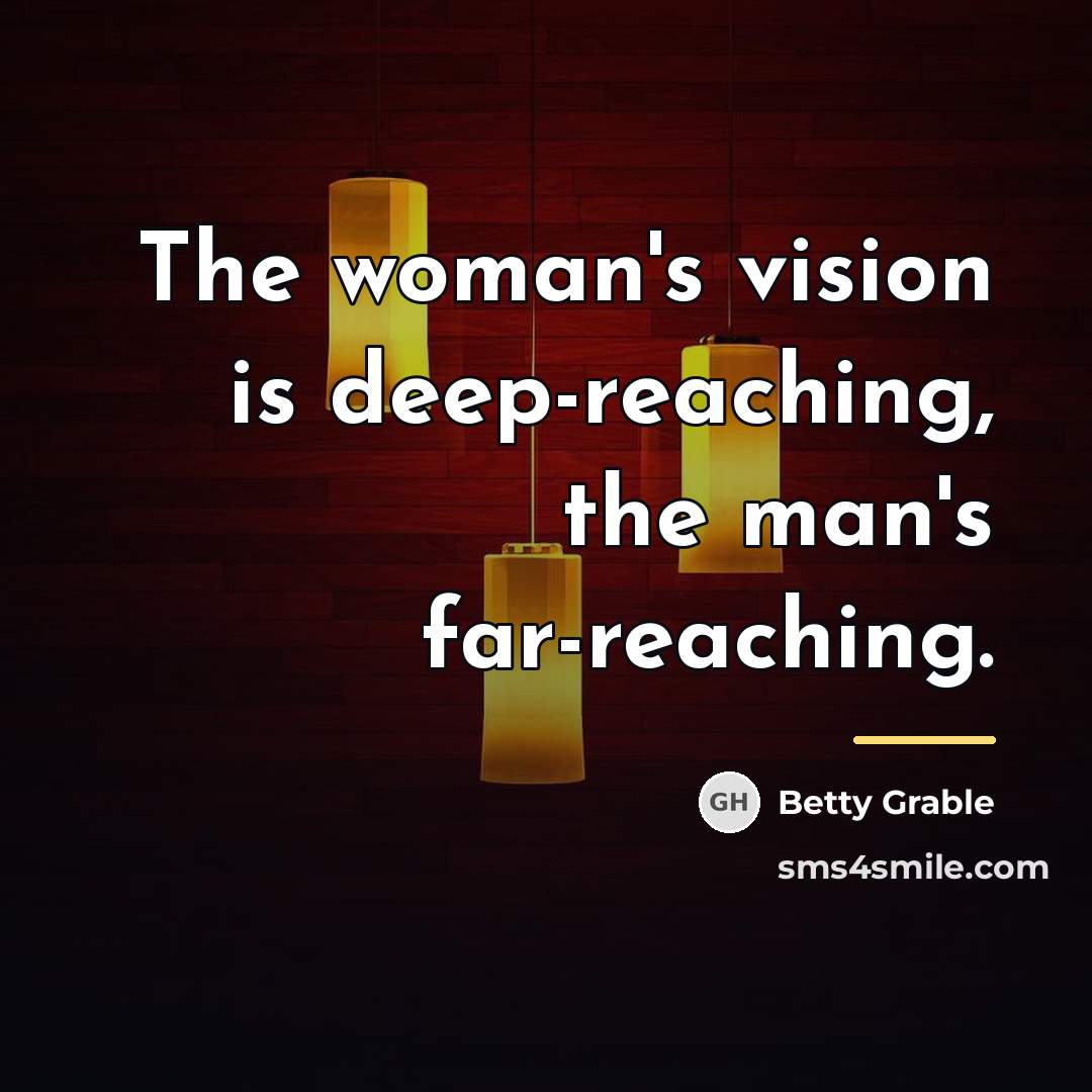 “The woman's vision is deep-reaching, the man's far-reaching.…” quote by Betty Grable