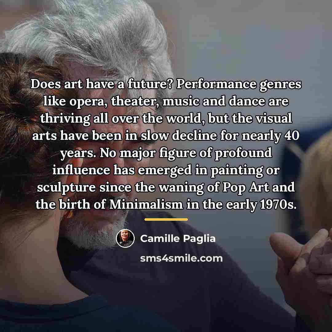“Does art have a future? Performance genres like opera, theater,…” quote by Camille Paglia