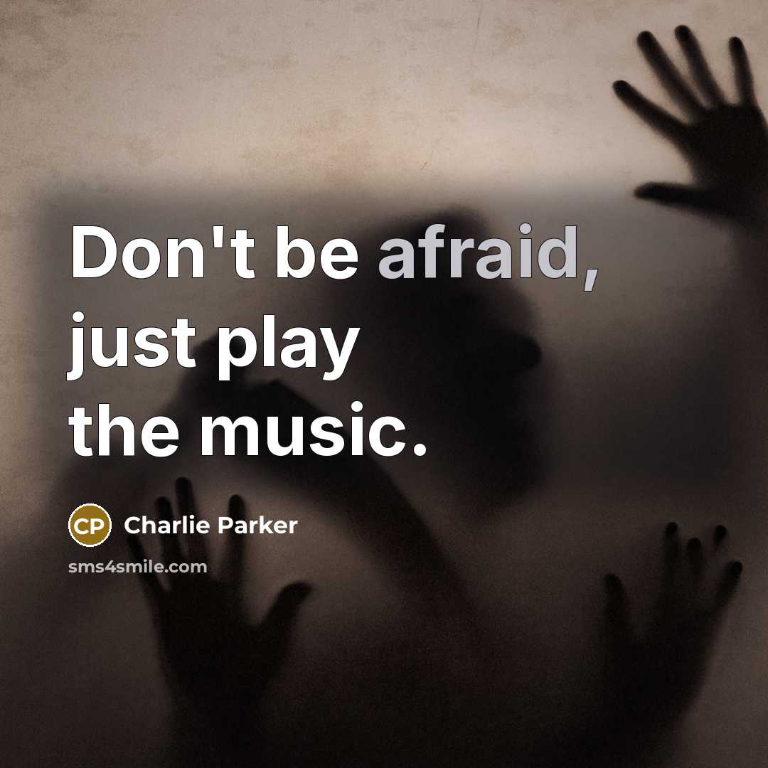 “Don't be afraid, just play the music.…” quote by Charlie Parker