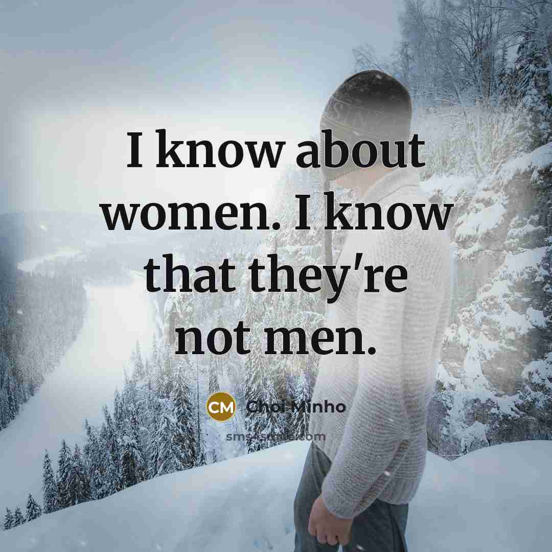 “I know about women. I know that they're not men.…” quote by Choi Minho