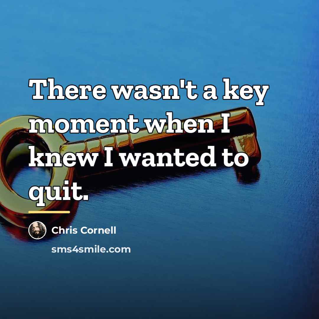 “There wasn't a key moment when I knew I wanted…” quote by Chris Cornell