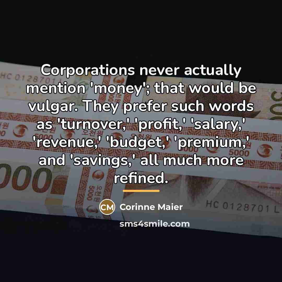 “Corporations never actually mention 'money'; that would be vulgar. They…” quote by Corinne Maier