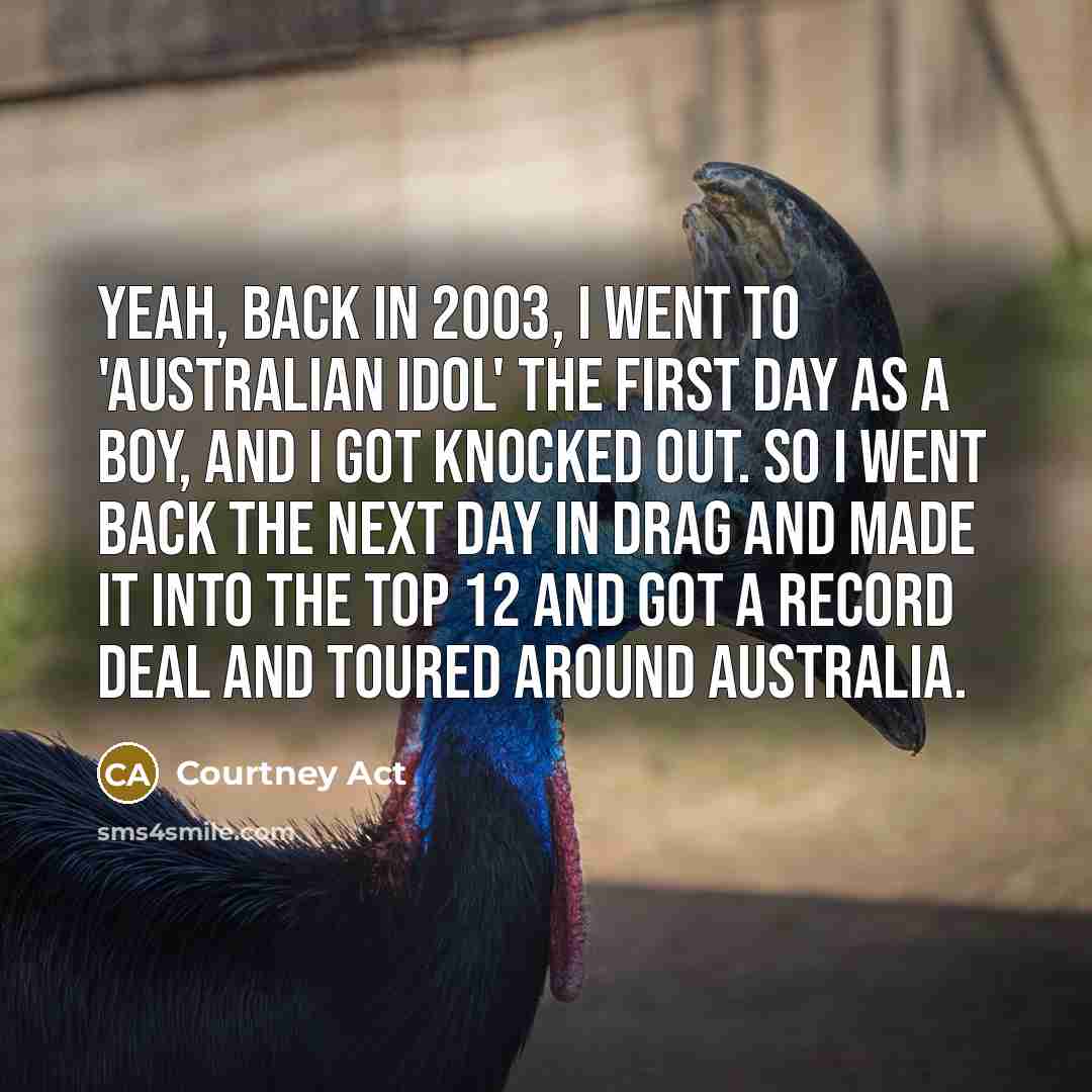 “Yeah, back in 2003, I went to 'Australian Idol' the…” quote by Courtney Act