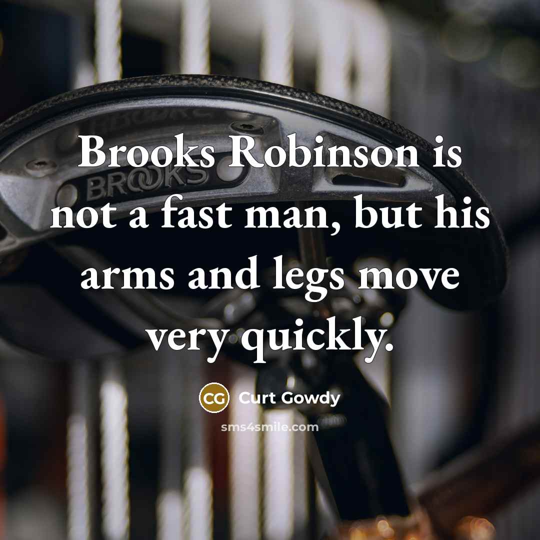 “Brooks Robinson is not a fast man, but his arms…” quote by Curt Gowdy