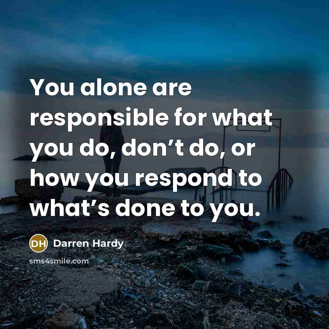 “You alone are responsible for what you do, don’t do,…” quote by Darren Hardy