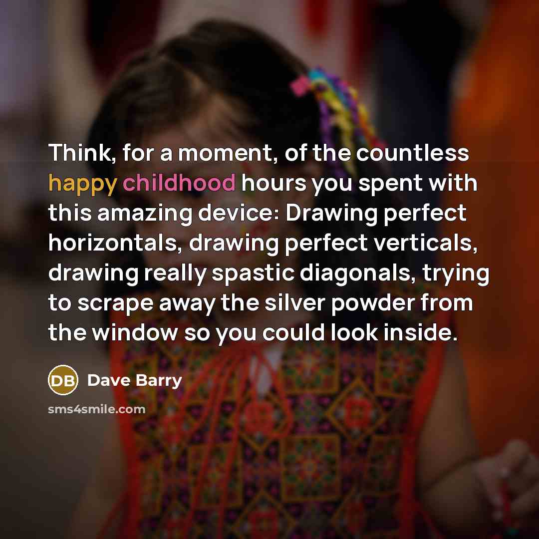 “Think, for a moment, of the countless happy childhood hours…” quote by Dave Barry