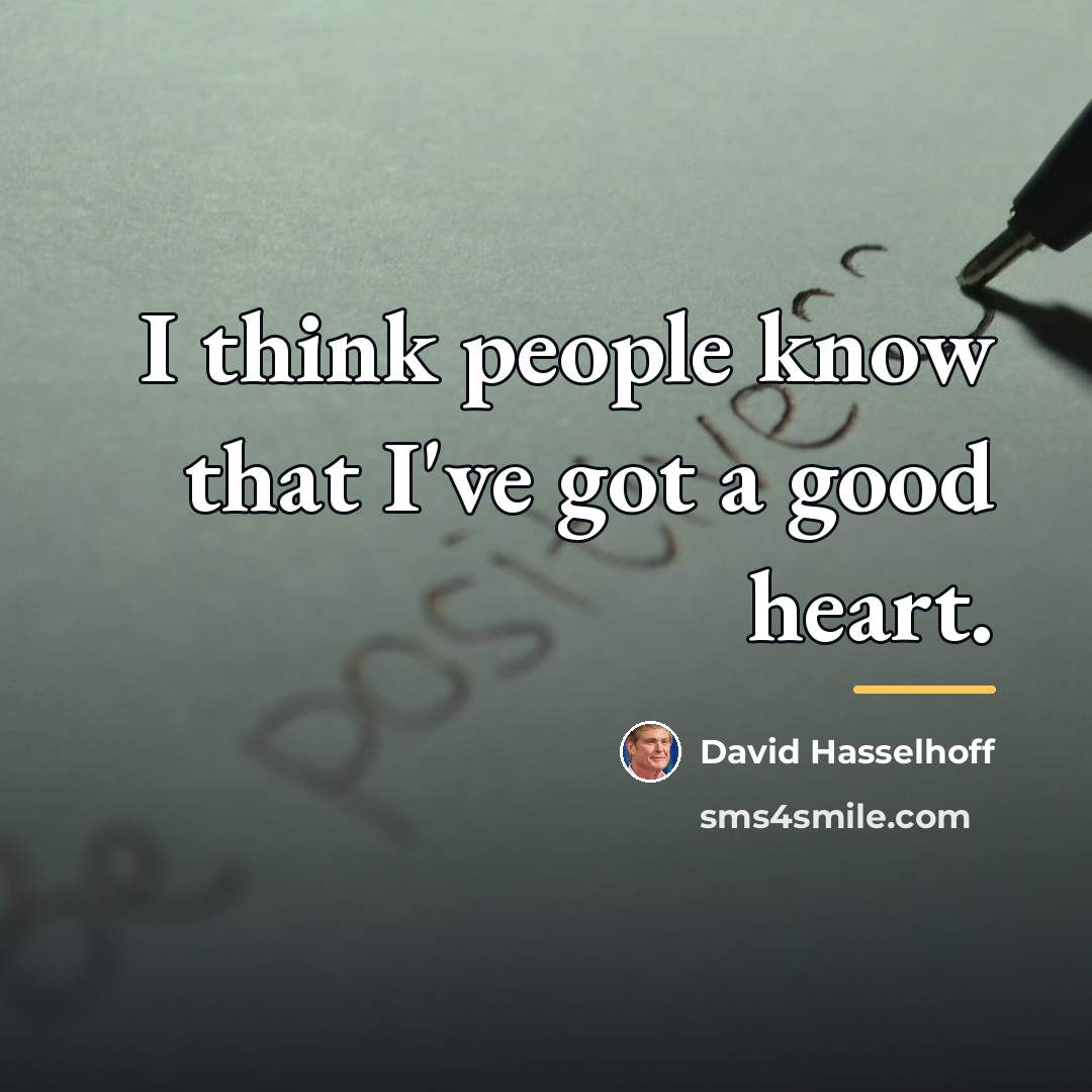 “I think people know that I've got a good heart.…” quote by David Hasselhoff