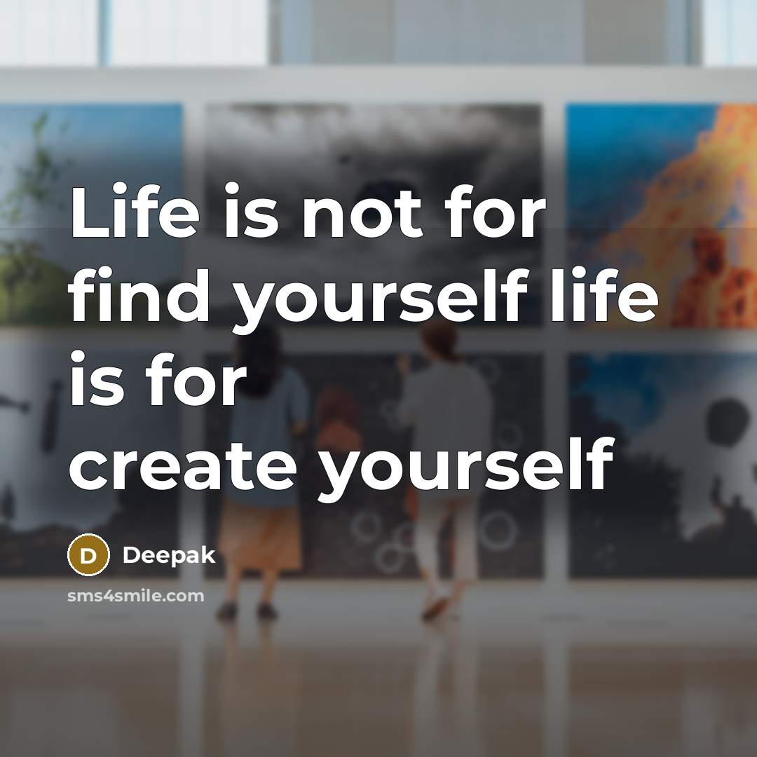“Life is not for find yourself life is for create…” quote by Deepak