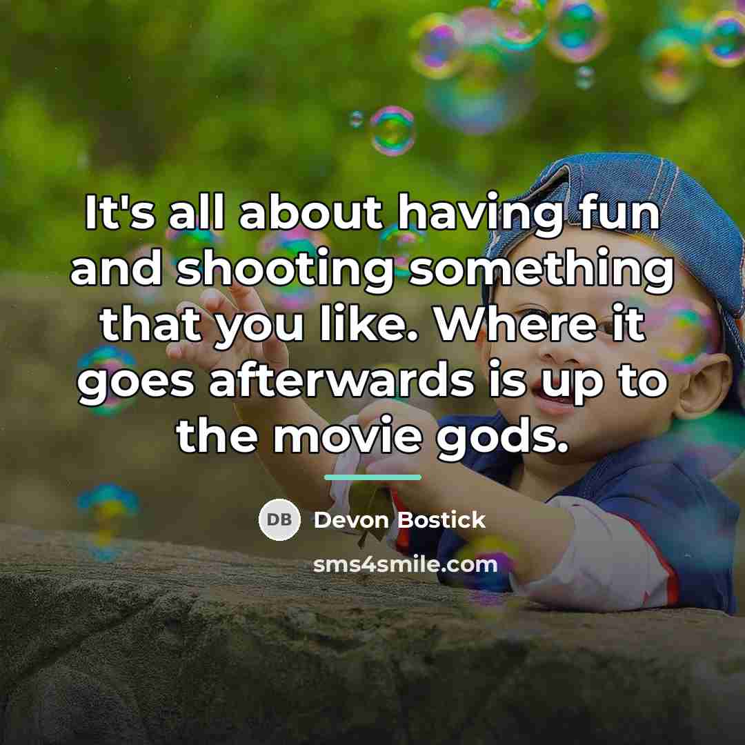 “It's all about having fun and shooting something that you…” quote by Devon Bostick