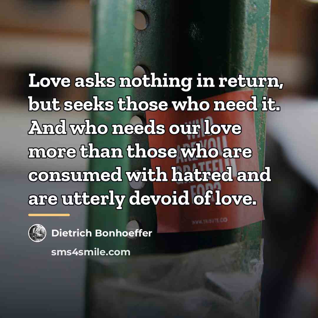 “Love asks nothing in return, but seeks those who need…” quote by Dietrich Bonhoeffer