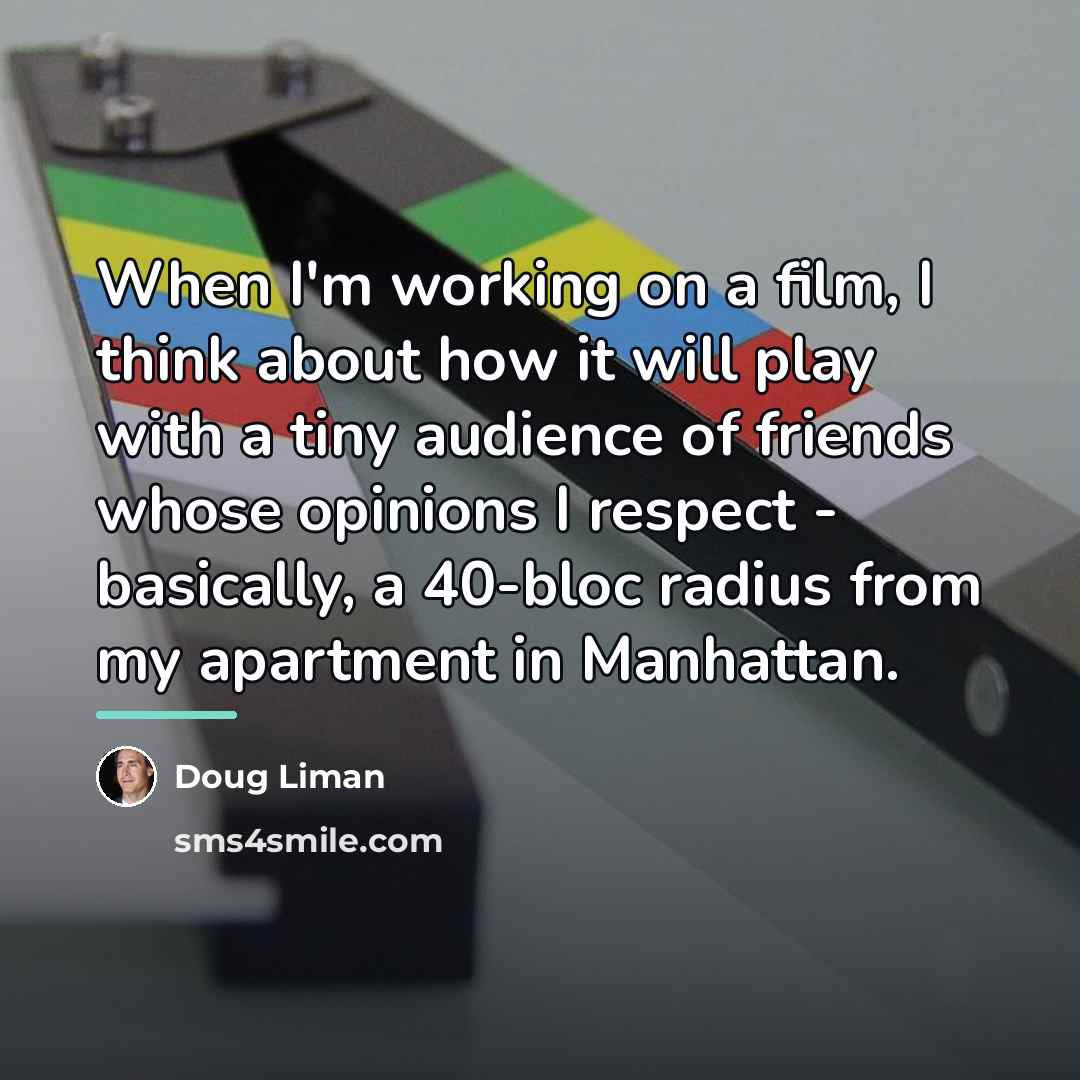 “When I'm working on a film, I think about how…” quote by Doug Liman