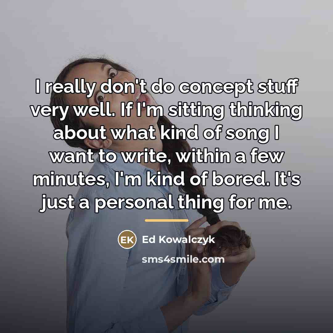 “I really don't do concept stuff very well. If I'm…” quote by Ed Kowalczyk