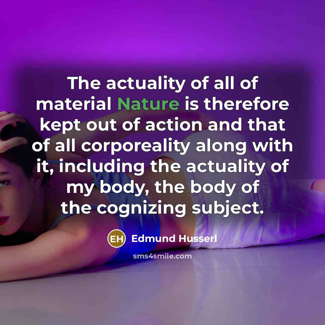 “The actuality of all of material Nature is therefore kept…” quote by Edmund Husserl