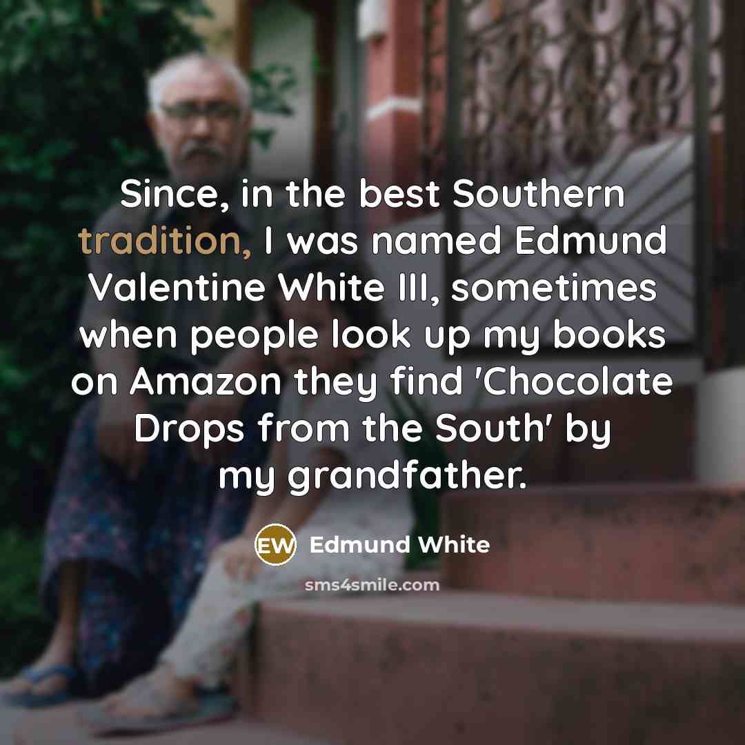 “Since, in the best Southern tradition, I was named Edmund…” quote by Edmund White