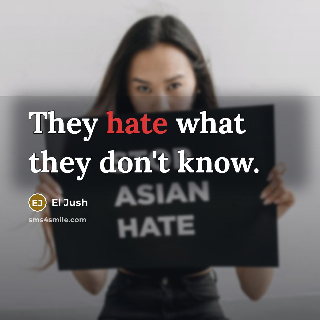 “They hate what they don't know.” quote by El Jush