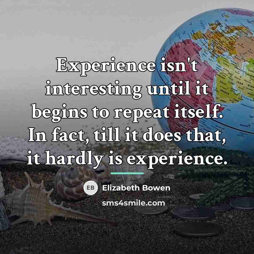 “Experience isn't interesting until it begins to repeat itself. In…” quote by Elizabeth Bowen