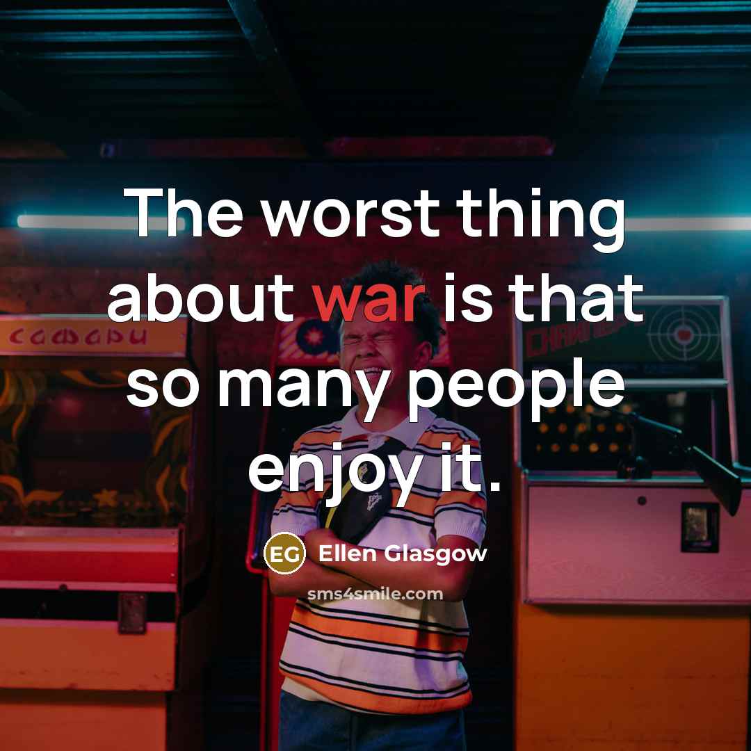 “The worst thing about war is that so many people…” quote by Ellen Glasgow