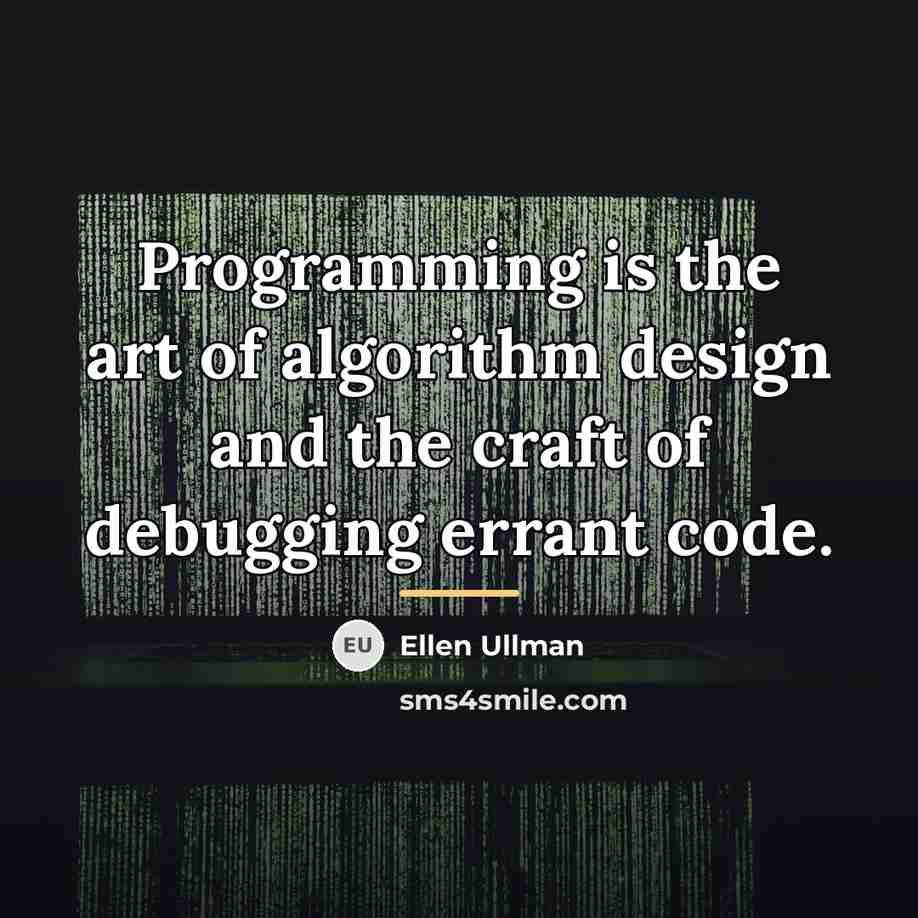“Programming is the art of algorithm design and the craft…” quote by Ellen Ullman
