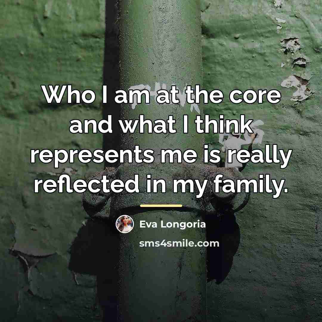 “Who I am at the core and what I think…” quote by Eva Longoria