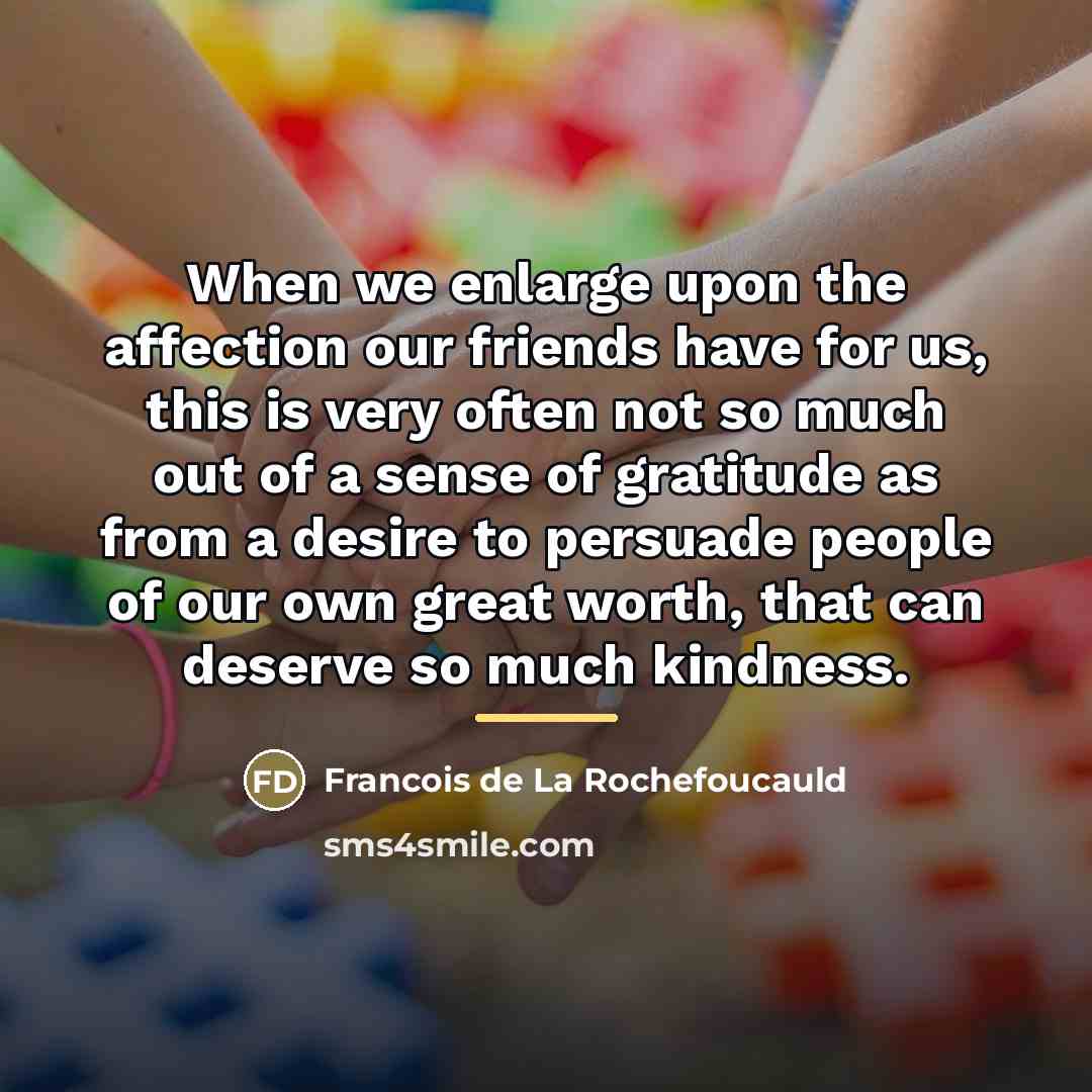 “When we enlarge upon the affection our friends have for…” quote by Francois de La Rochefoucauld