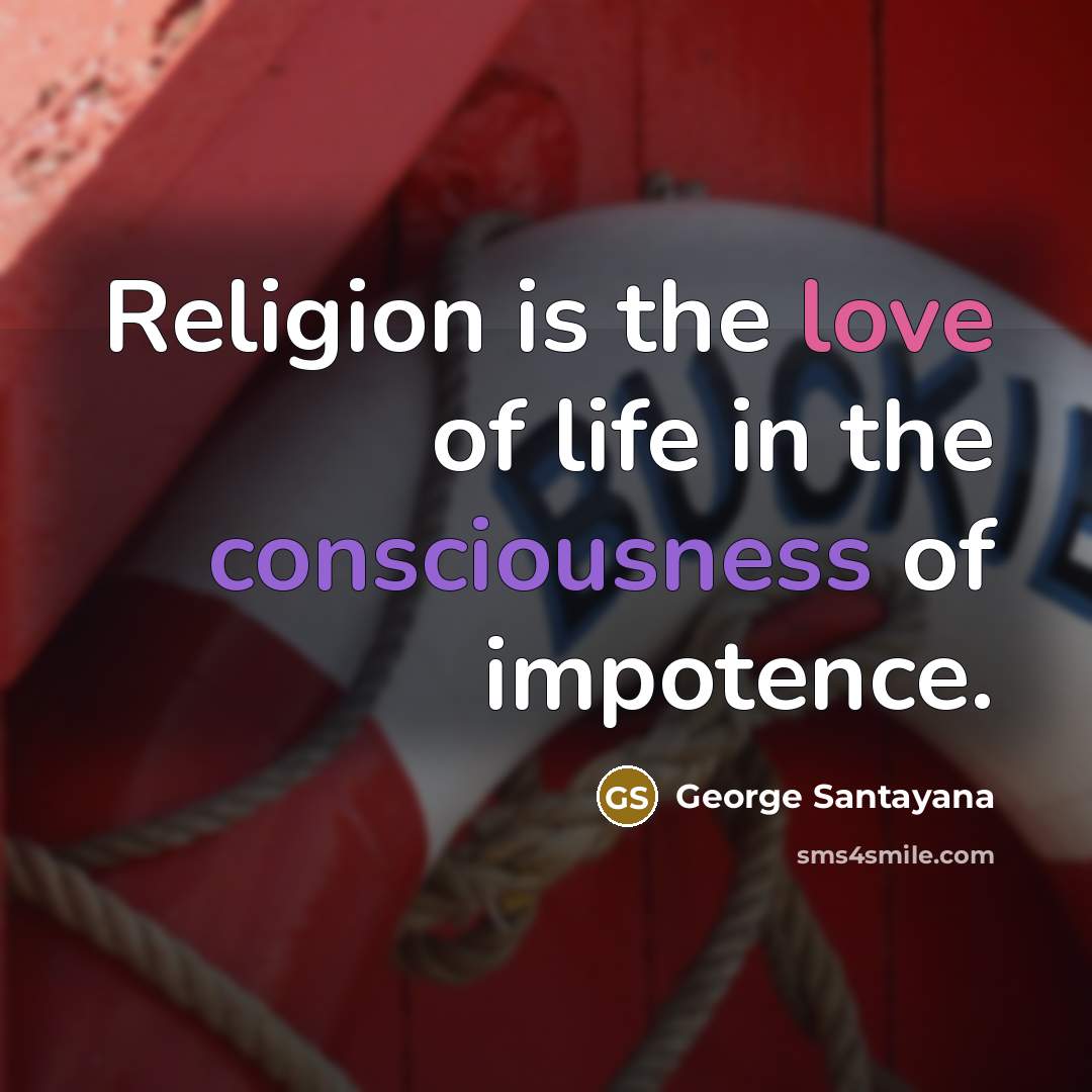 “Religion is the love of life in the consciousness of…” quote by George Santayana